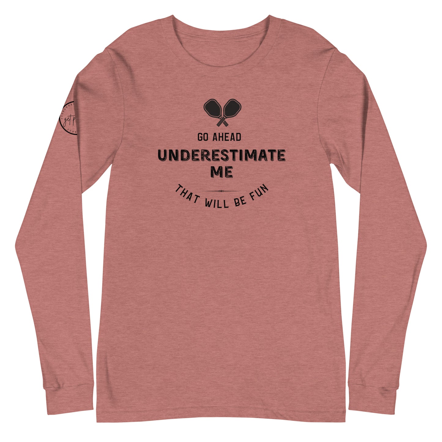 Go Ahead, Underestimate Me Unisex Long Sleeve Tee