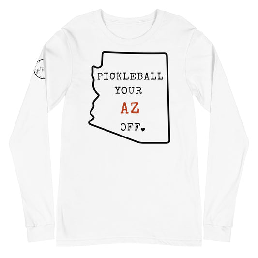 Pickleball Your AZ Off Unisex Long Sleeve Tee