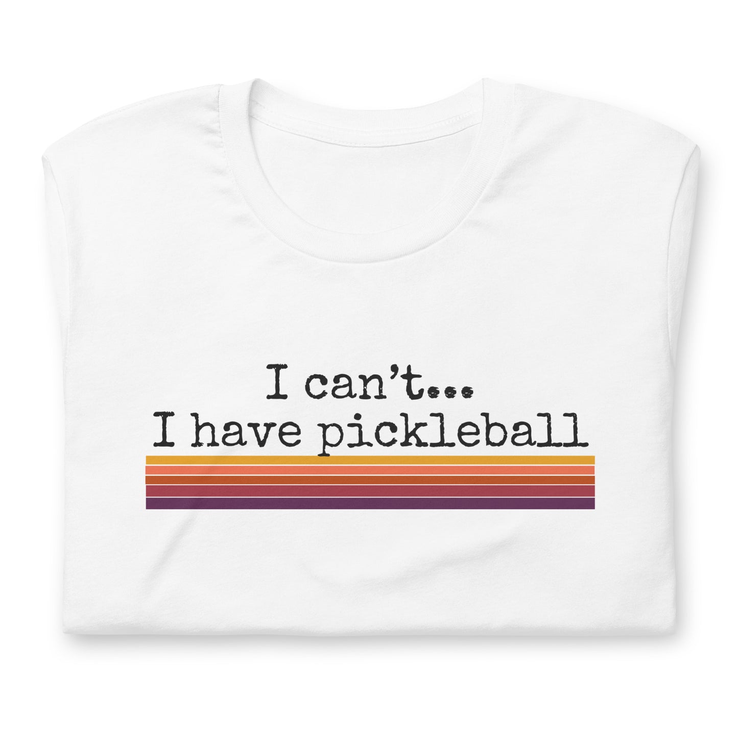 I Can’t I Have Pickleball Unisex t-shirt