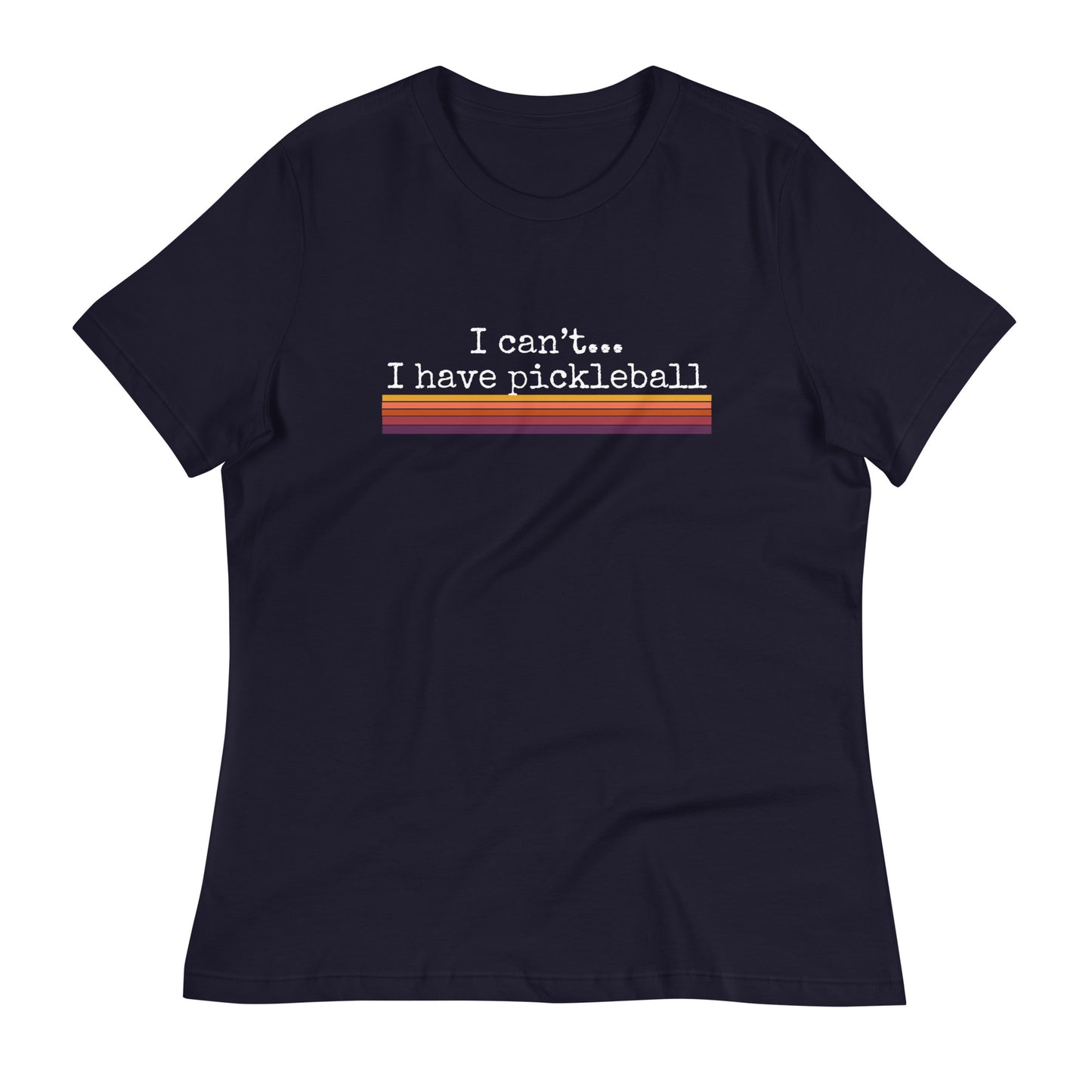 I Can’t I Have Pickleball Women's Relaxed T-Shirt