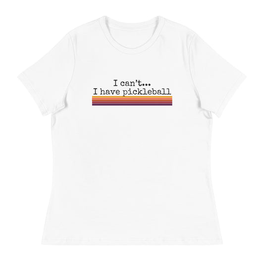 I Can’t I Have Pickleball Women's Relaxed T-Shirt